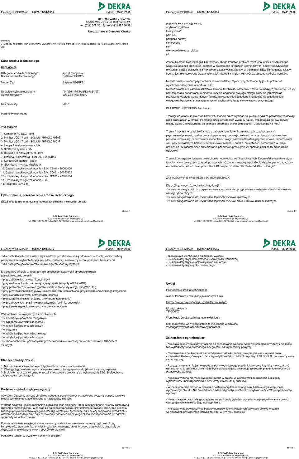Dane środka technicznego Dane ogólne Kategoria środka technicznego Rodzaj środka technicznego Model, Typ Nr ewidencyjny/rejestracyjny Numer fabryczny Rok produkcji 2007 Parametry techniczne