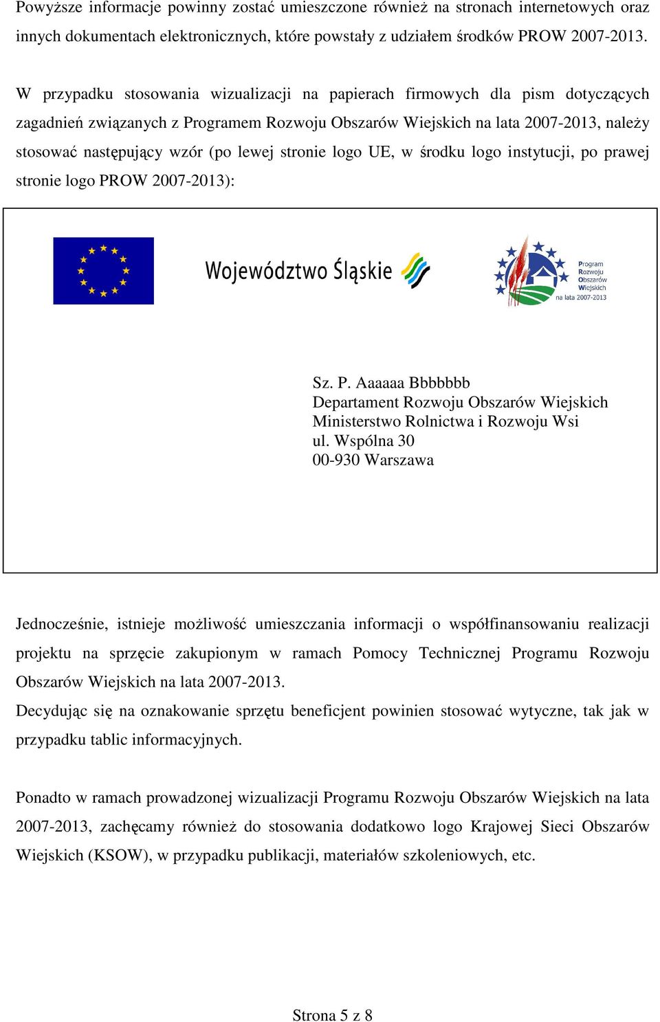 lewej stronie logo UE, w środku logo instytucji, po prawej stronie logo PROW 2007-2013): Sz. P. Aaaaaa Bbbbbbb Departament Rozwoju Obszarów Wiejskich Ministerstwo Rolnictwa i Rozwoju Wsi ul.