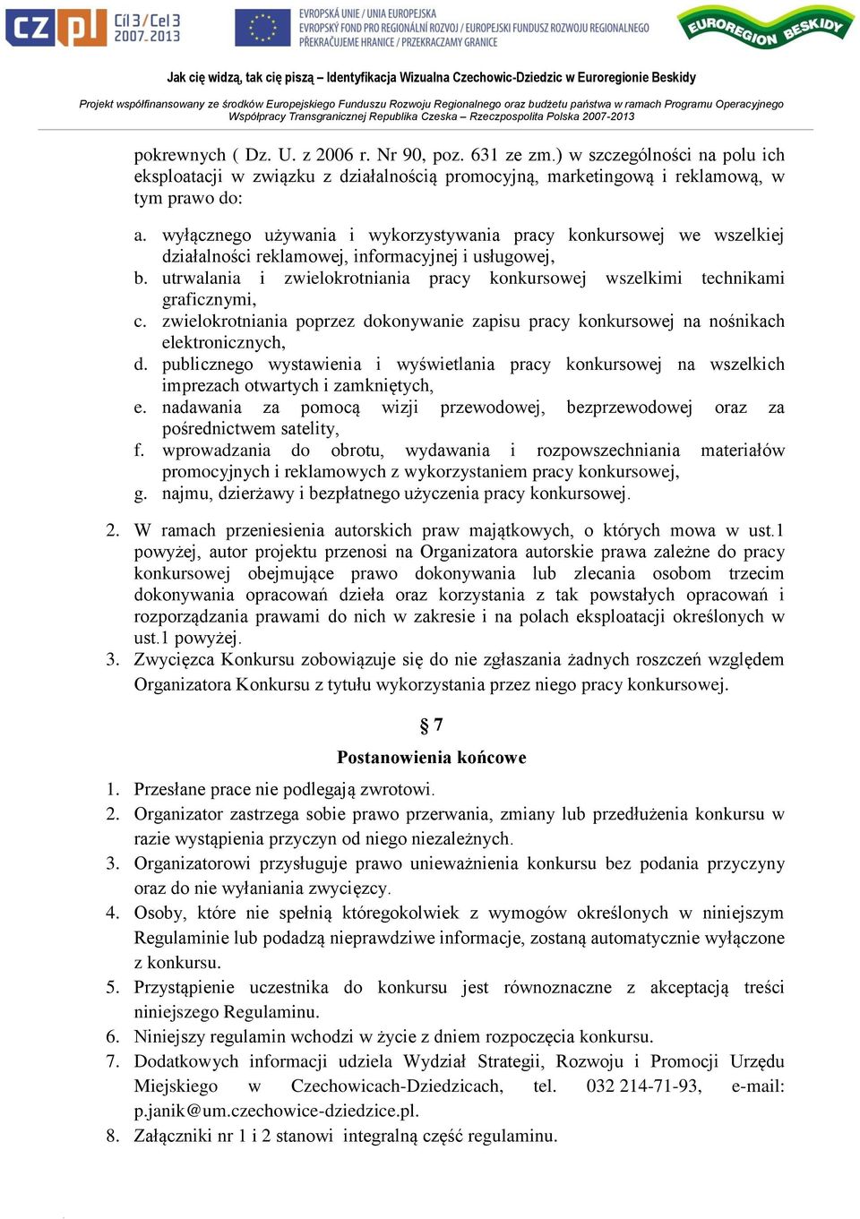 utrwalania i zwielokrotniania pracy konkursowej wszelkimi technikami graficznymi, c. zwielokrotniania poprzez dokonywanie zapisu pracy konkursowej na nośnikach elektronicznych, d.