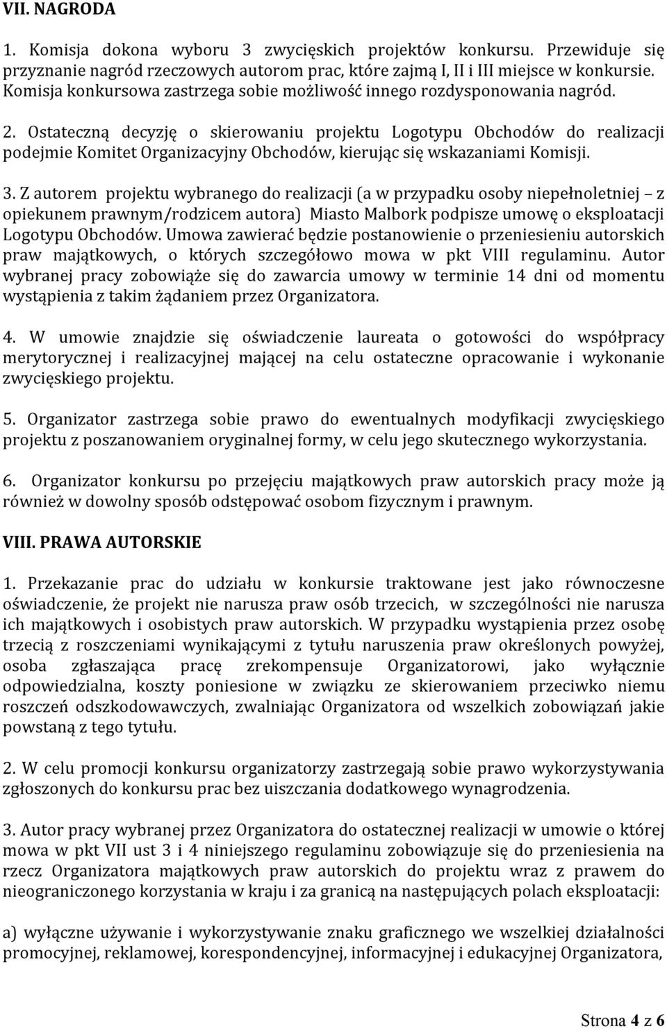 Ostateczną decyzję o skierowaniu projektu Logotypu Obchodów do realizacji podejmie Komitet Organizacyjny Obchodów, kierując się wskazaniami Komisji. 3.