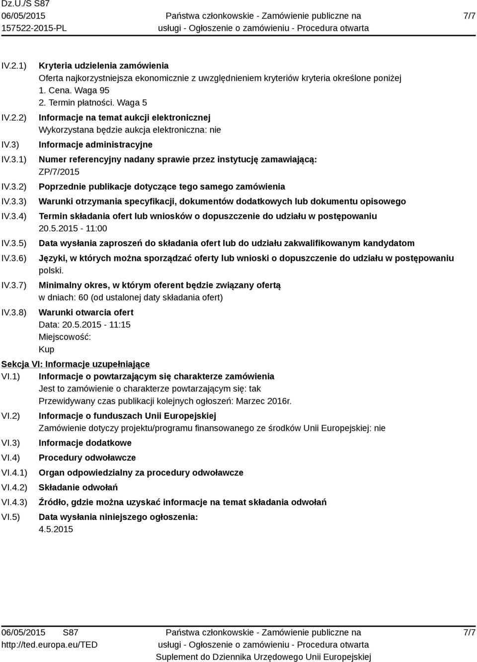 Waga 5 Informacje na temat aukcji elektronicznej Wykorzystana będzie aukcja elektroniczna: nie Informacje administracyjne Numer referencyjny nadany sprawie przez instytucję zamawiającą: ZP/7/2015