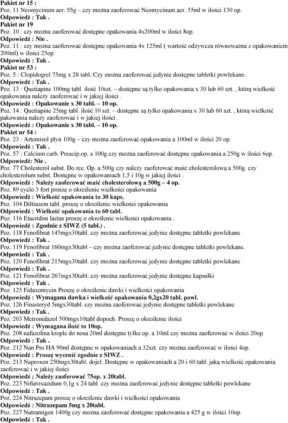 dostępne są tylko opakowania x 30 lub 60 szt., którą wielkość opakowania należy zaoferować i w jakiej ilości. Odpowiedź : Opakowanie x 30 tabl. 10 op. Poz. 14 : Quetiapine 25mg tabl. ilość 10 szt.