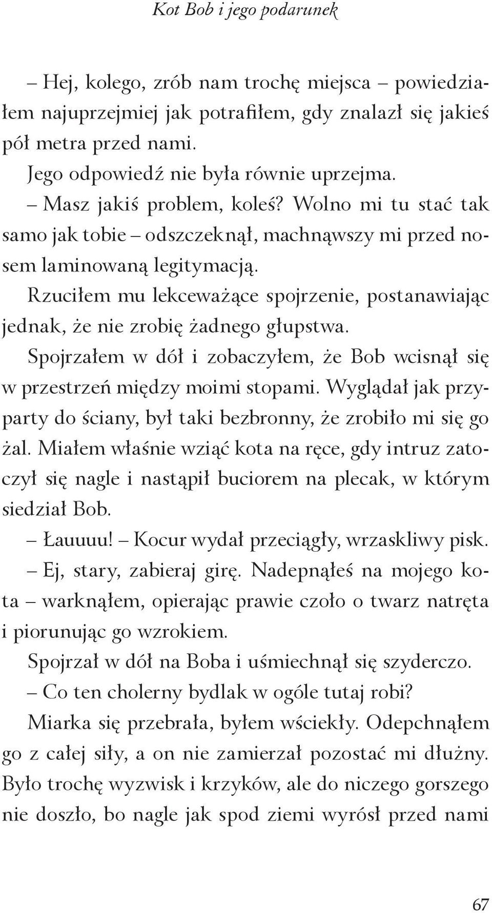 Rzuciłem mu lekceważące spojrzenie, postanawiając jednak, że nie zrobię żadnego głupstwa. Spojrzałem w dół i zobaczyłem, że Bob wcisnął się w przestrzeń między moimi stopami.