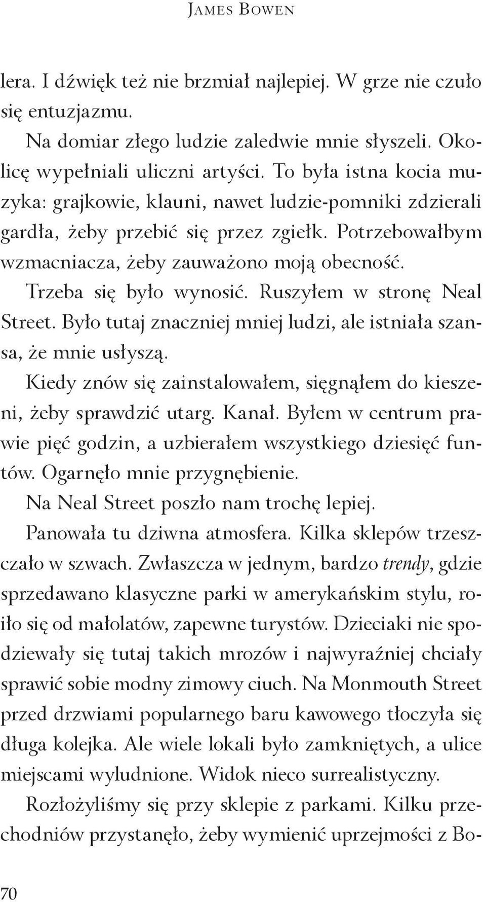 Ruszyłem w stronę Neal Street. Było tutaj znaczniej mniej ludzi, ale istniała szansa, że mnie usłyszą. Kiedy znów się zainstalowałem, sięgnąłem do kieszeni, żeby sprawdzić utarg. Kanał.