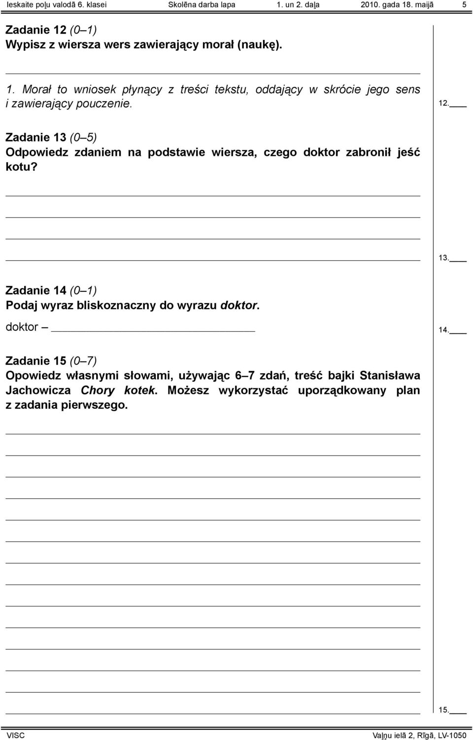 12. Zadanie 13 (0 5) Odpowiedz zdaniem na podstawie wiersza, czego doktor zabronił jeść kotu? 13. Zadanie 14 (0 1) Podaj wyraz bliskoznaczny do wyrazu doktor.