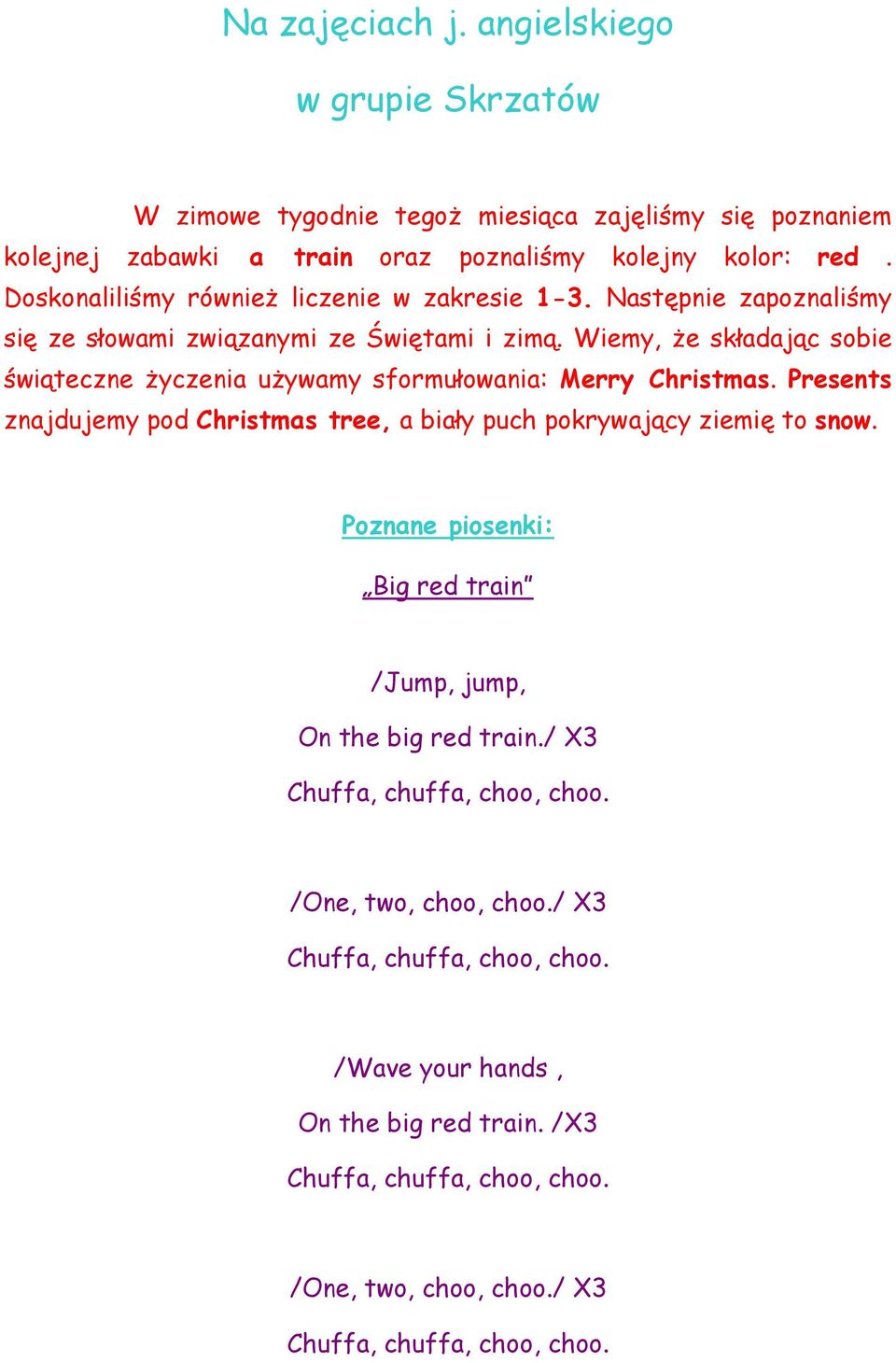 Wiemy, że składając sobie świąteczne życzenia używamy sformułowania: Merry Christmas. Presents znajdujemy pod Christmas tree, a biały puch pokrywający ziemię to snow.