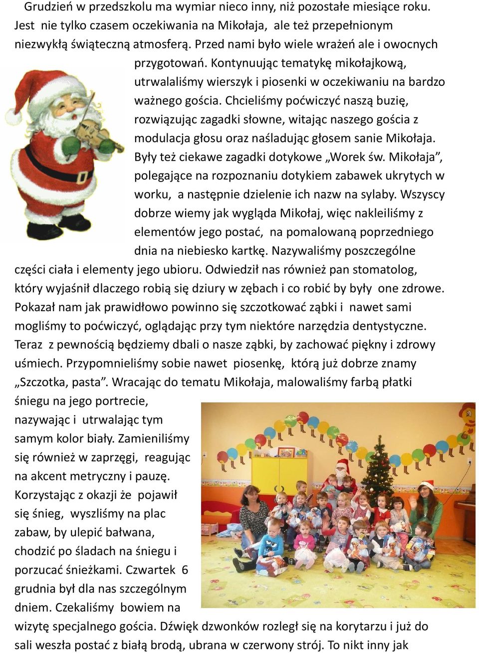 Chcieliśmy poćwiczyć naszą buzię, rozwiązując zagadki słowne, witając naszego gościa z modulacja głosu oraz naśladując głosem sanie Mikołaja. Były też ciekawe zagadki dotykowe Worek św.
