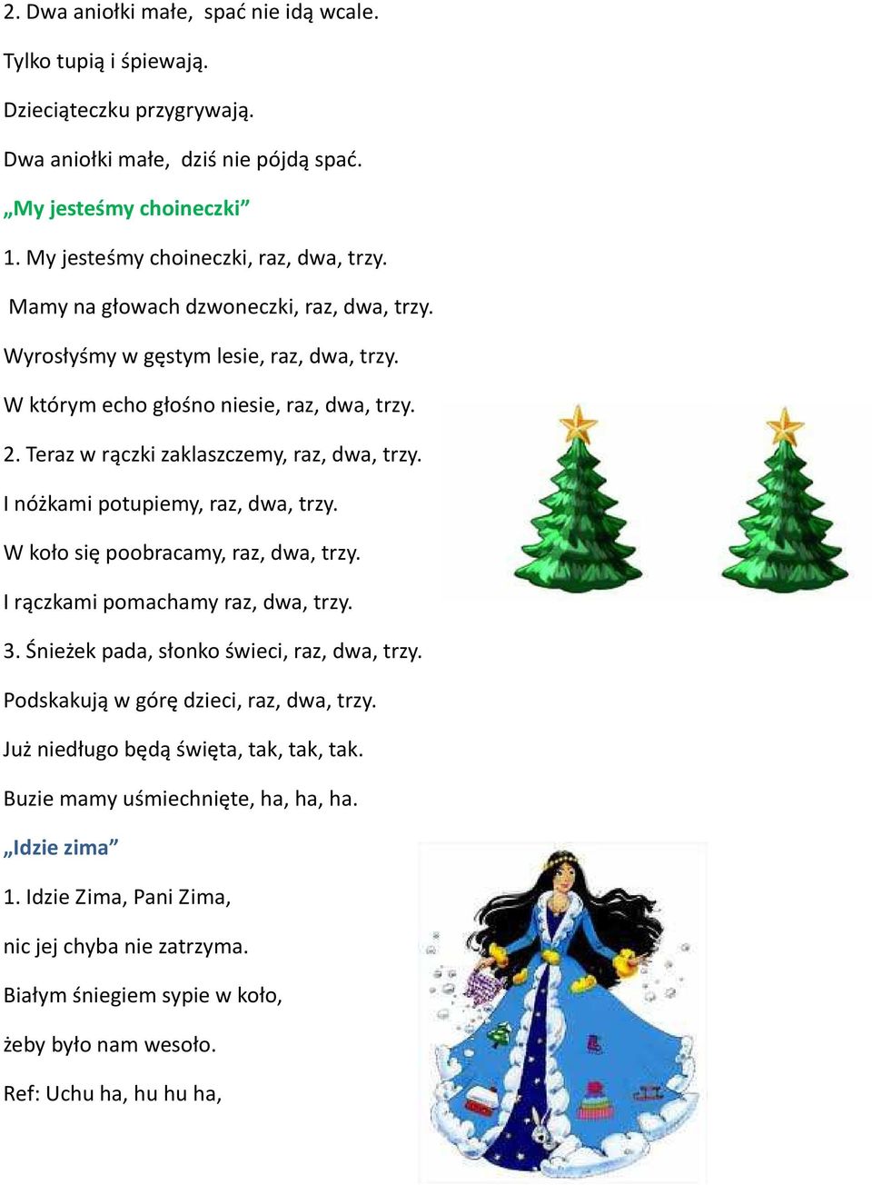 I nóżkami potupiemy, raz, dwa, trzy. W koło się poobracamy, raz, dwa, trzy. I rączkami pomachamy raz, dwa, trzy. 3. Śnieżek pada, słonko świeci, raz, dwa, trzy.