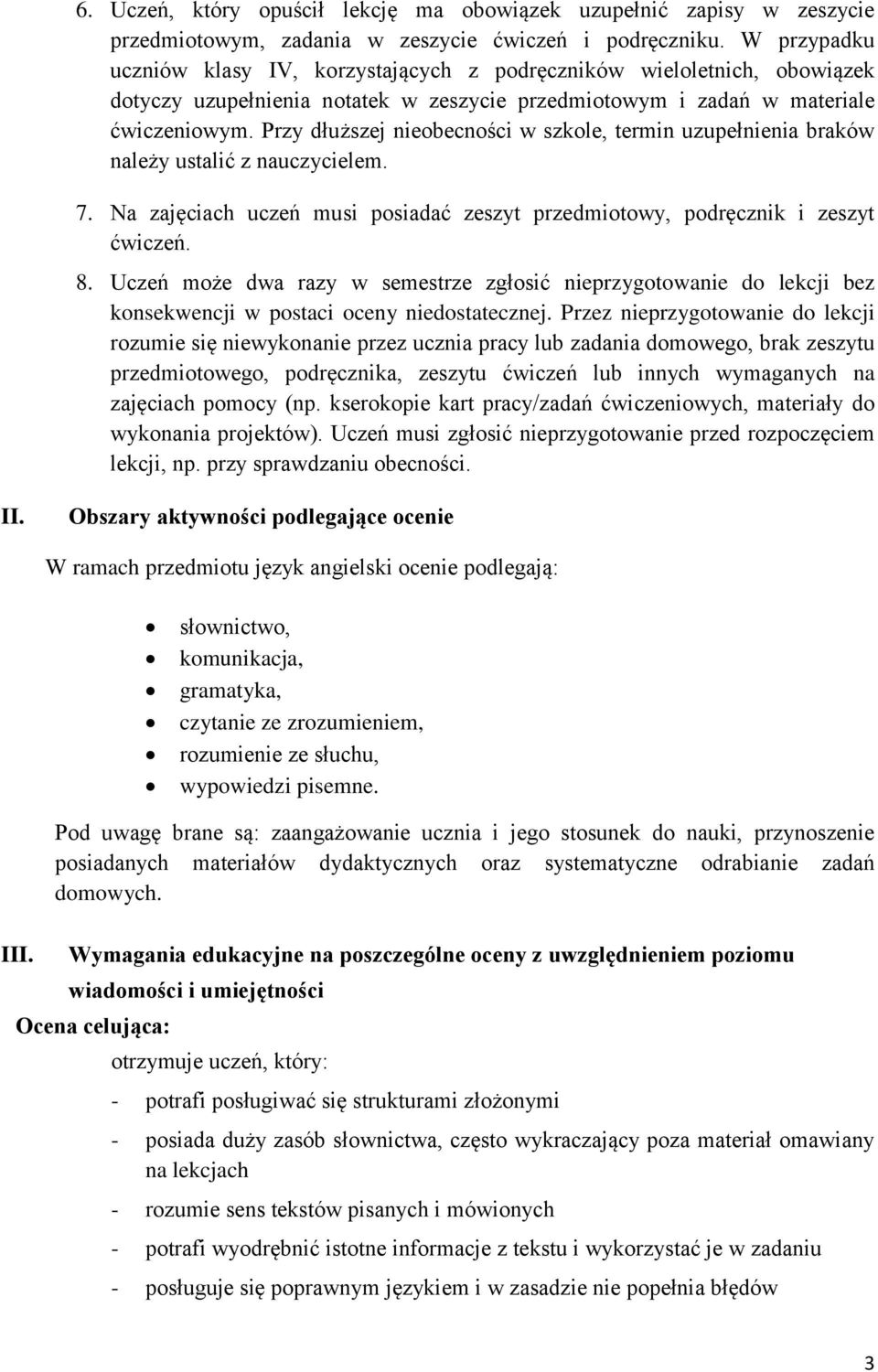 Przy dłuższej nieobecności w szkole, termin uzupełnienia braków należy ustalić z nauczycielem. 7. Na zajęciach uczeń musi posiadać zeszyt przedmiotowy, podręcznik i zeszyt ćwiczeń. 8.