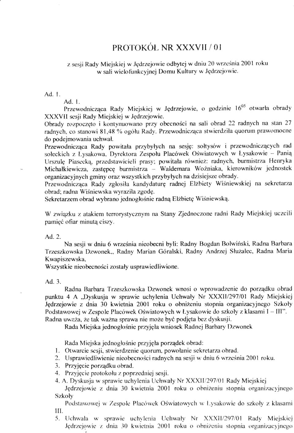 Obracly rrrzpoczqto i kontynuowano przy obecnosci na sali obrad 22 radnych na stan 27 radnych. co stanowi ttl,48 oró ogótu Rady. Przewodnicz4ca stwierdzila quorutn praw()moclle do podejmowania uchwal.