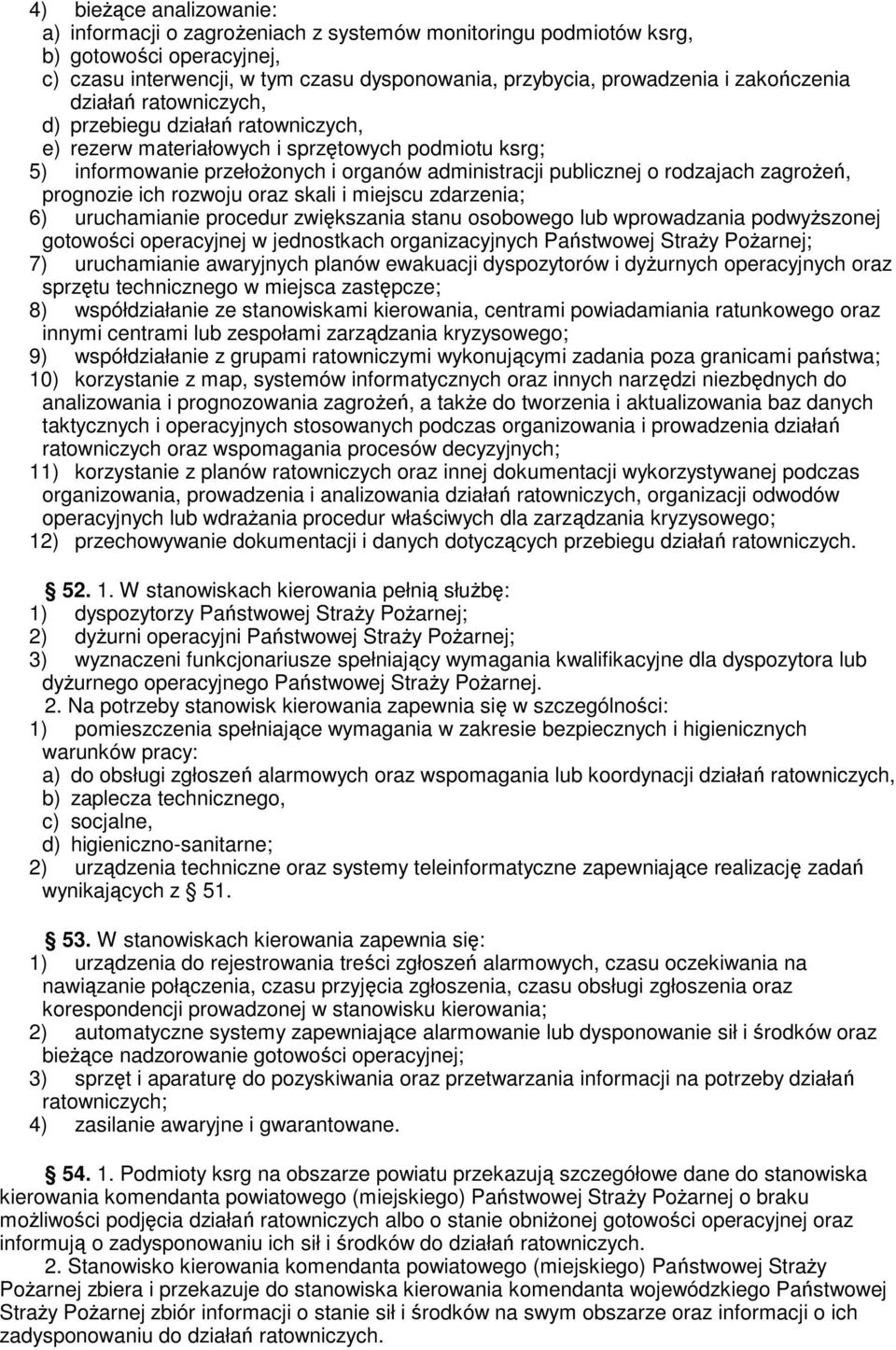 zagrożeń, prognozie ich rozwoju oraz skali i miejscu zdarzenia; 6) uruchamianie procedur zwiększania stanu osobowego lub wprowadzania podwyższonej gotowości operacyjnej w jednostkach organizacyjnych