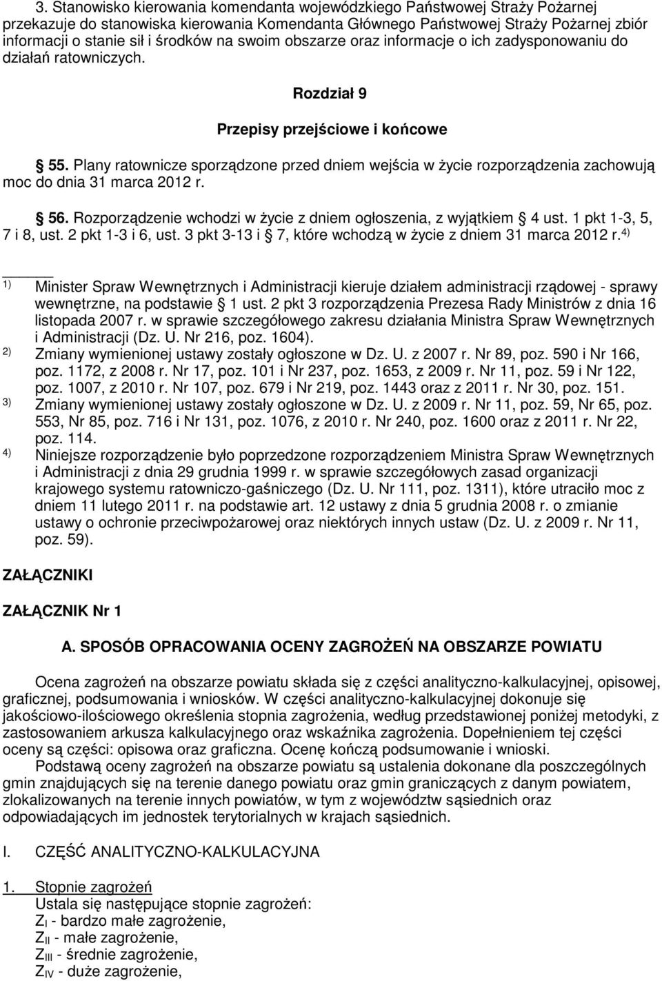 Plany ratownicze sporządzone przed dniem wejścia w życie rozporządzenia zachowują moc do dnia 31 marca 2012 r. 56. Rozporządzenie wchodzi w życie z dniem ogłoszenia, z wyjątkiem 4 ust.