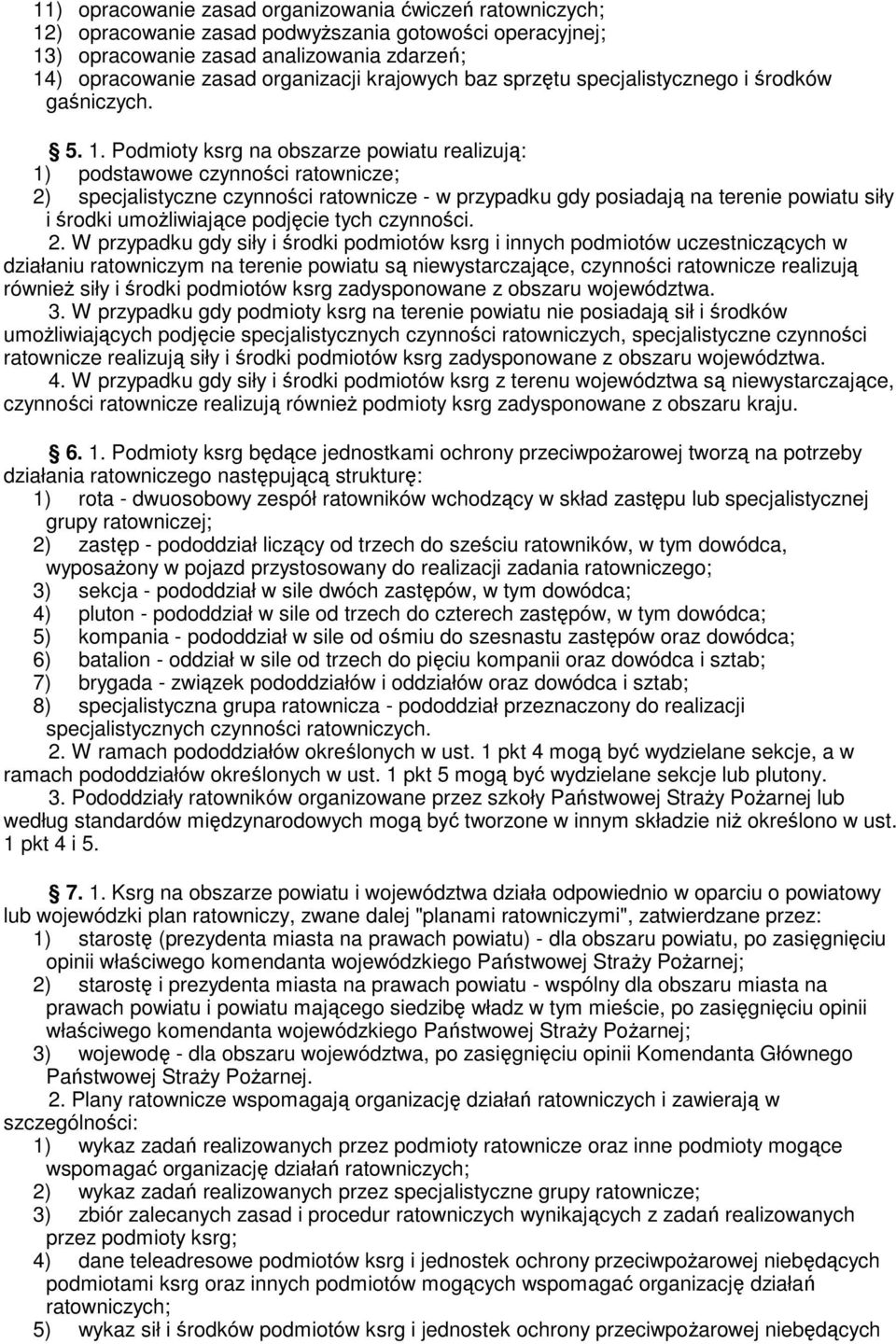 Podmioty ksrg na obszarze powiatu realizują: 1) podstawowe czynności ratownicze; 2) specjalistyczne czynności ratownicze - w przypadku gdy posiadają na terenie powiatu siły i środki umożliwiające