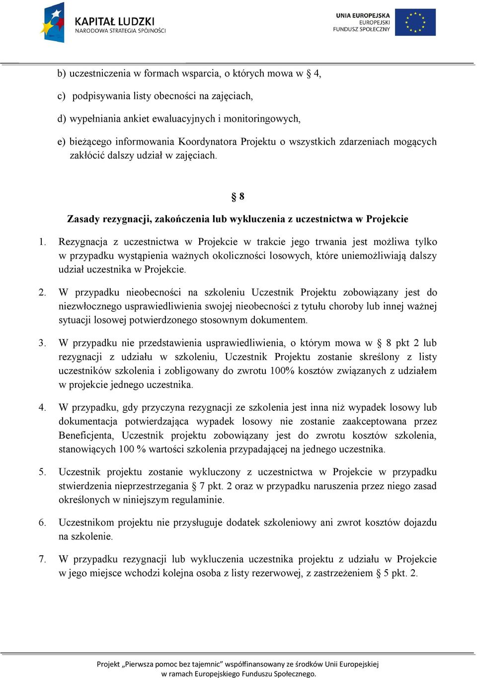 Rezygnacja z uczestnictwa w Projekcie w trakcie jego trwania jest możliwa tylko w przypadku wystąpienia ważnych okoliczności losowych, które uniemożliwiają dalszy udział uczestnika w Projekcie. 2.