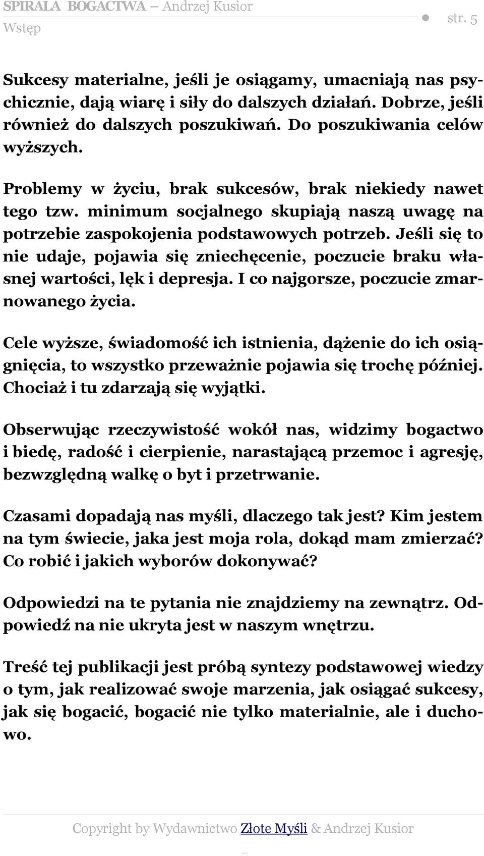 Jeśli się to nie udaje, pojawia się zniechęcenie, poczucie braku własnej wartości, lęk i depresja. I co najgorsze, poczucie zmarnowanego życia.