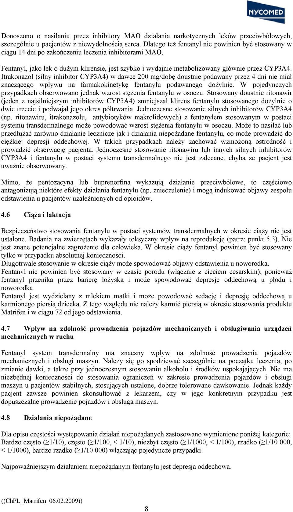 Fentanyl, jako lek o dużym klirensie, jest szybko i wydajnie metabolizowany głównie przez CYP3A4.