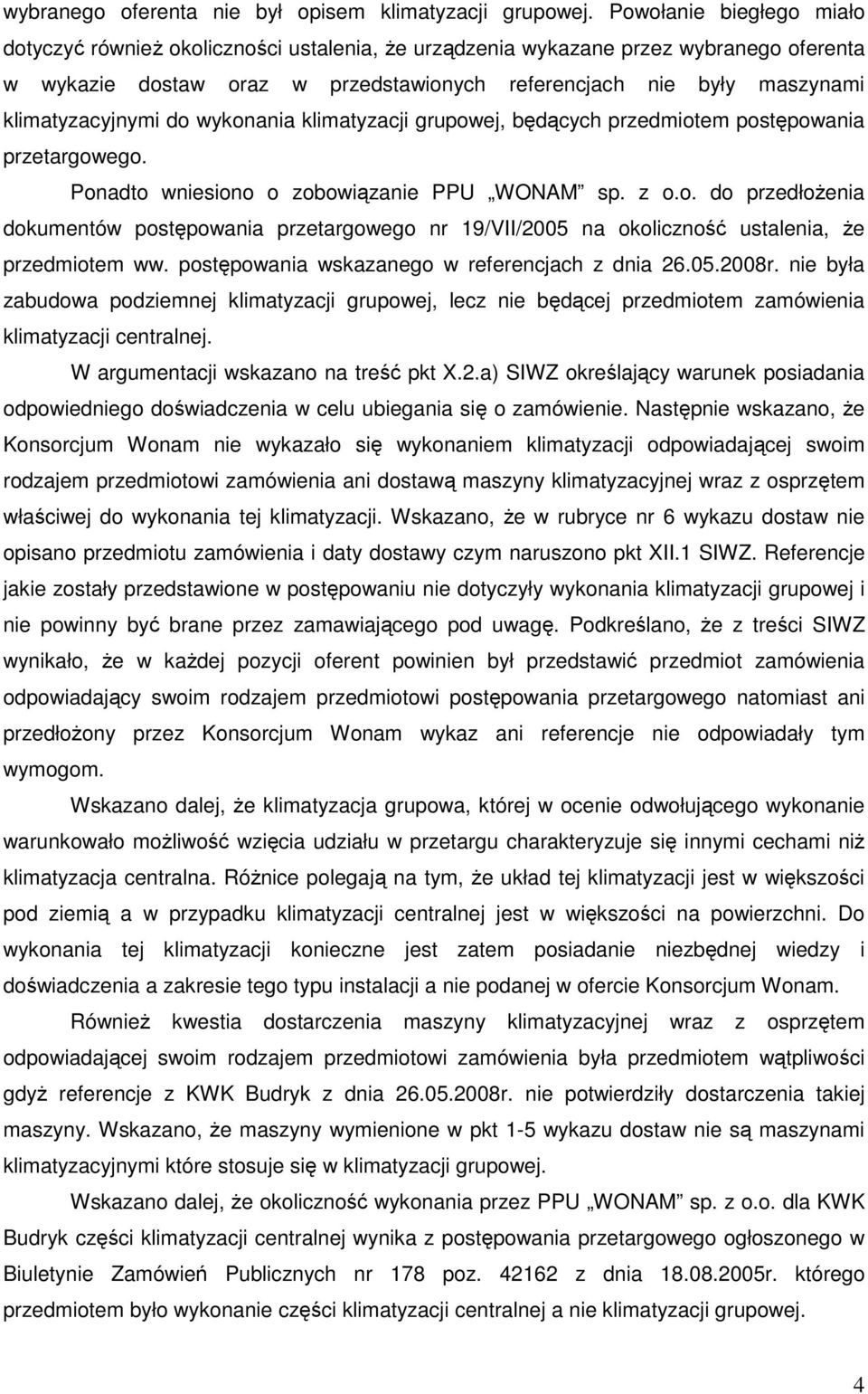 klimatyzacyjnymi do wykonania klimatyzacji grupowej, będących przedmiotem postępowania przetargowego. Ponadto wniesiono o zobowiązanie PPU WONAM sp. z o.o. do przedłoŝenia dokumentów postępowania przetargowego nr 19/VII/2005 na okoliczność ustalenia, Ŝe przedmiotem ww.