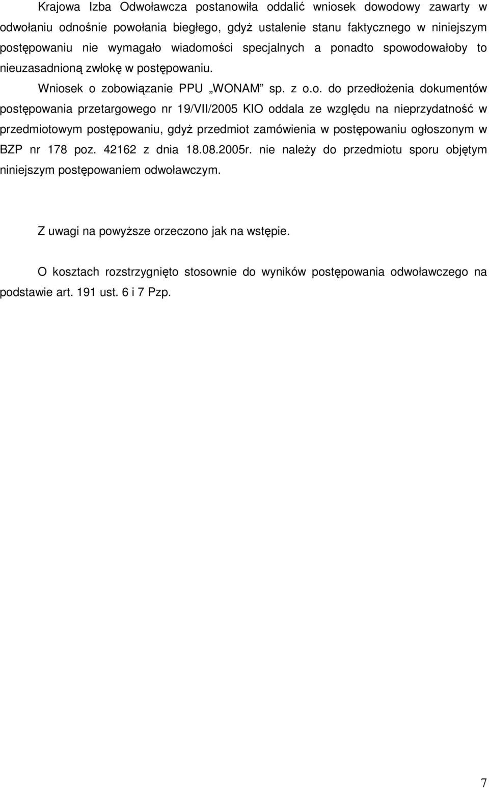 adto spowodowałoby to nieuzasadnioną zwłokę w postępowaniu. Wniosek o zobowiązanie PPU WONAM sp. z o.o. do przedłoŝenia dokumentów postępowania przetargowego nr 19/VII/2005 KIO oddala ze względu