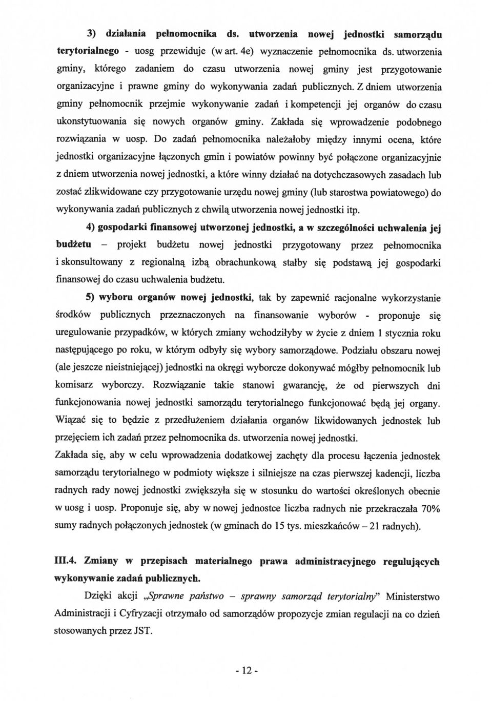 Z dniem utworzenia gminy pełnomocnik przejmie wykonywanie zadań i kompetencji jej organów do czasu ukonstytuowania się nowych organów gminy. Zakłada się wprowadzenie podobnego rozwiązania w uosp.