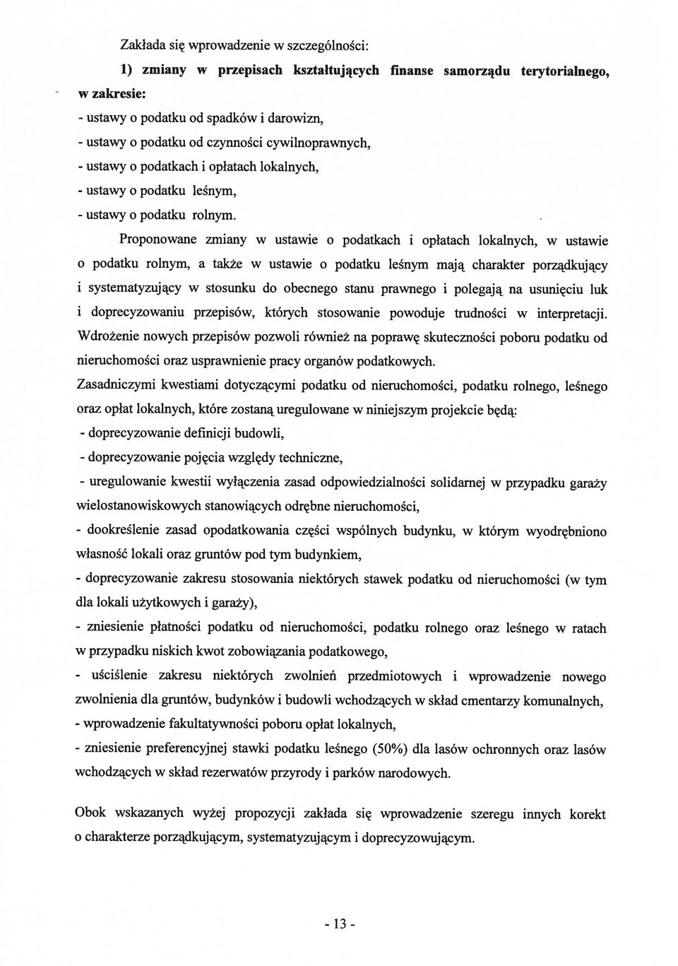 Proponowane zmiany w ustawie o podatkach i opłatach lokalnych, w ustawie o podatku rolnym, a także w ustawie o podatku leśnym mają charakter porządkujący i systematyzujący w stosunku do obecnego