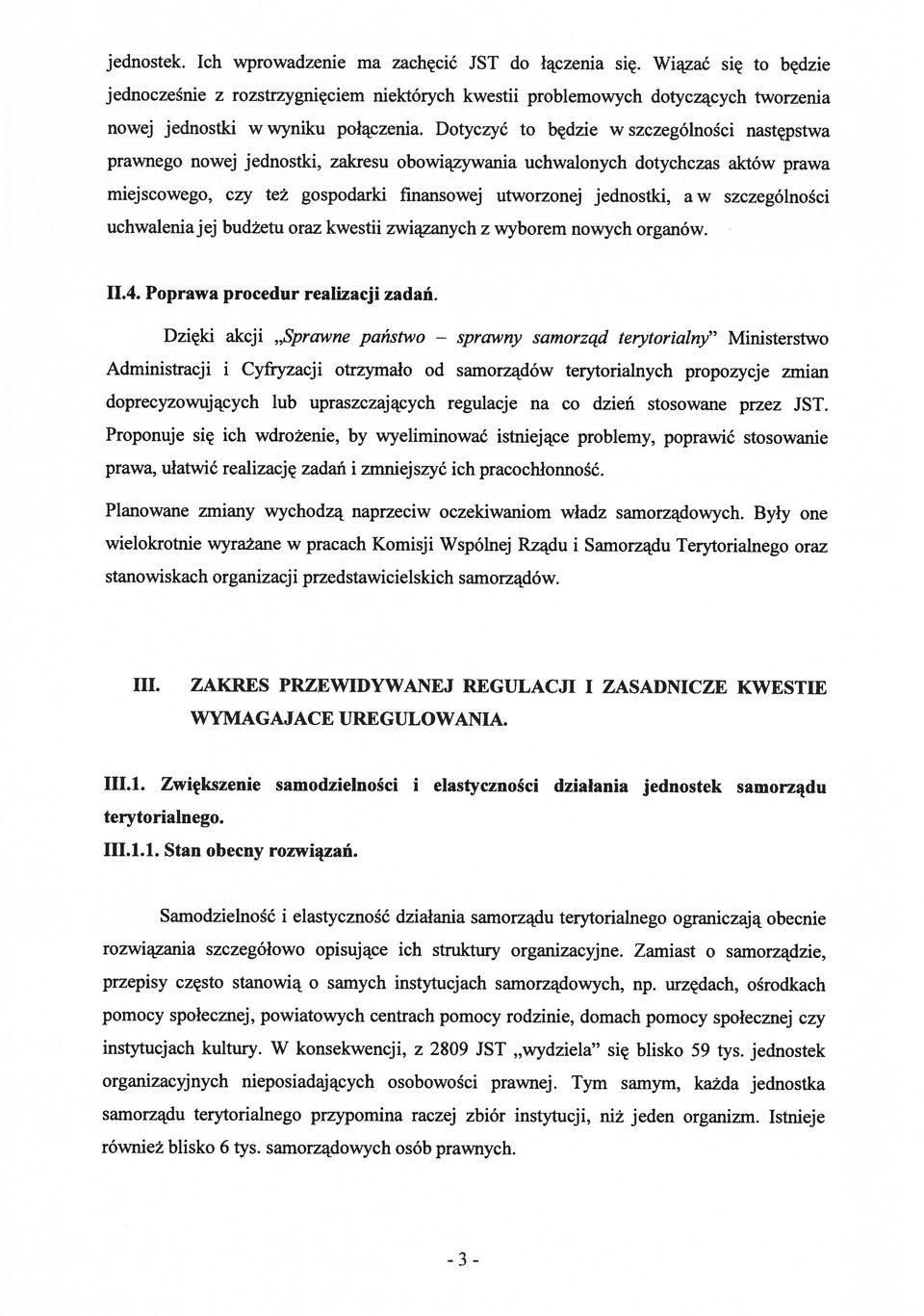 Dotyczyć to będzie w szczególności następstwa prawnego nowej jednostki, zakresu obowiązywania uchwalonych dotychczas aktów prawa miejscowego, czy też gospodarki finansowej utworzonej jednostki, a w