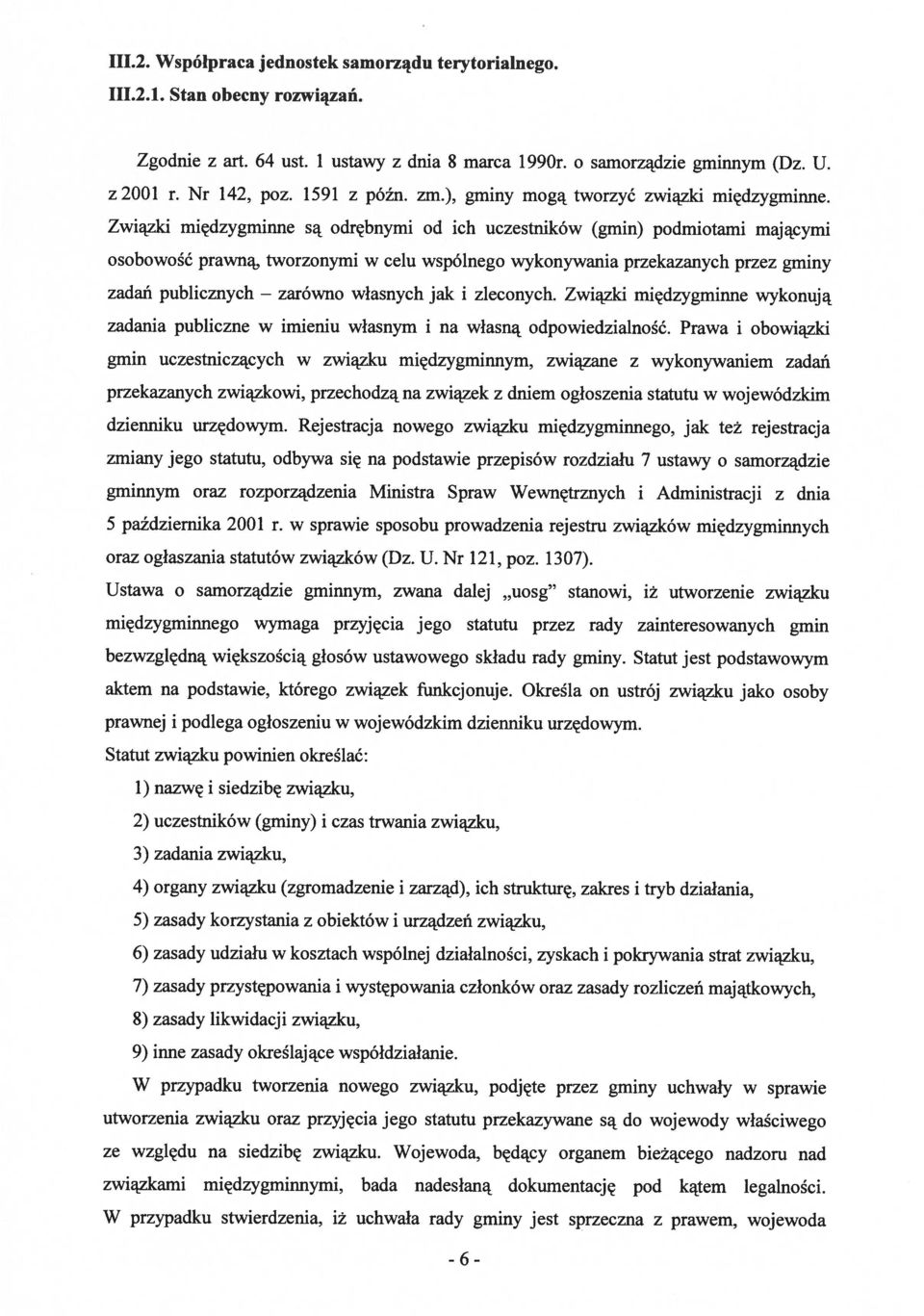 Związki międzygminne są odrębnymi od ich uczestników (gmin) podmiotami mającymi osobowość prawną, tworzonymi w celu wspólnego wykonywania przekazanych przez gminy zadań publicznych zarówno własnych