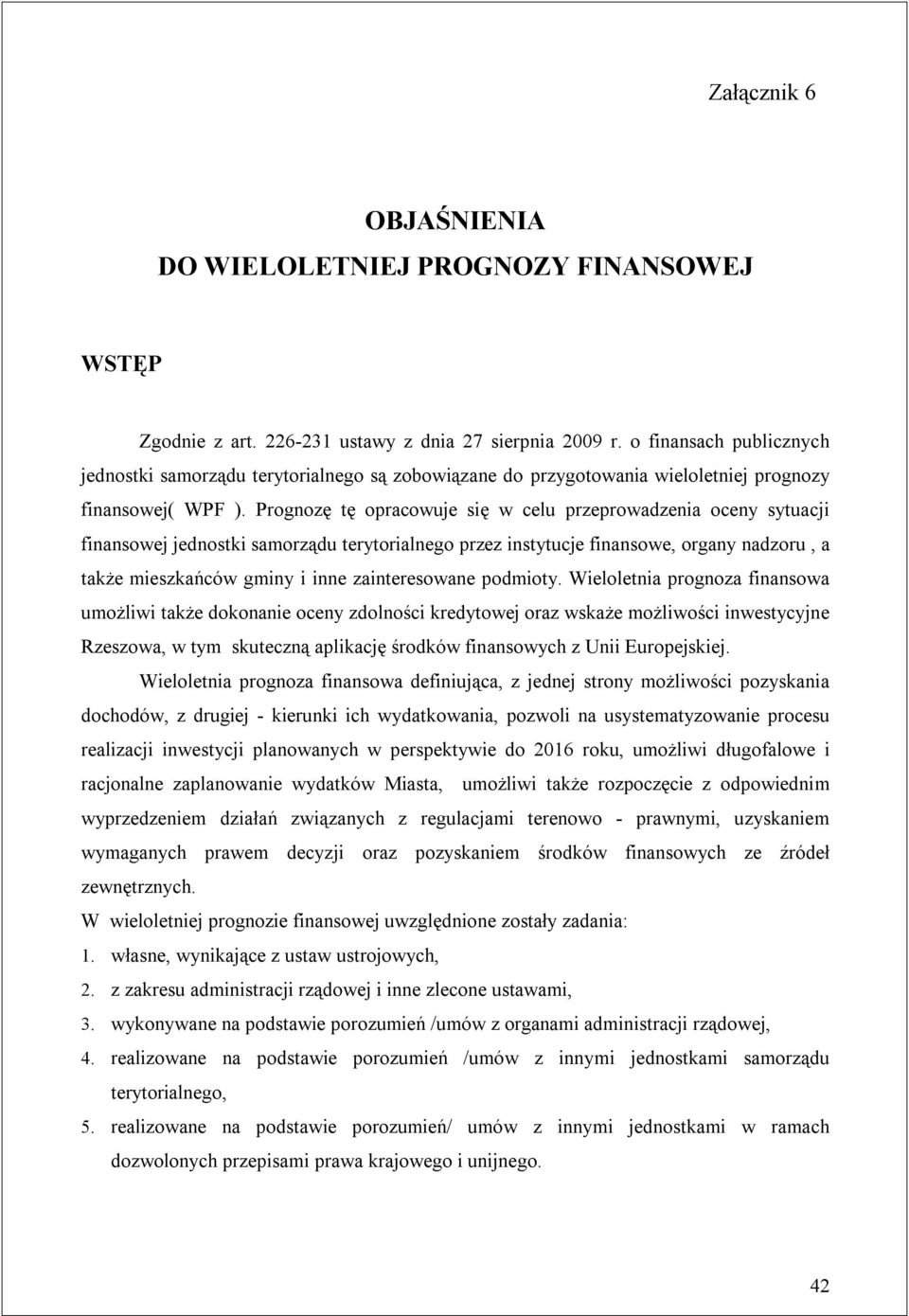 Prognozę tę opracowuje się w celu przeprowadzenia oceny sytuacji finansowej jednostki samorządu terytorialnego przez instytucje finansowe, organy nadzoru, a także mieszkańców gminy i inne