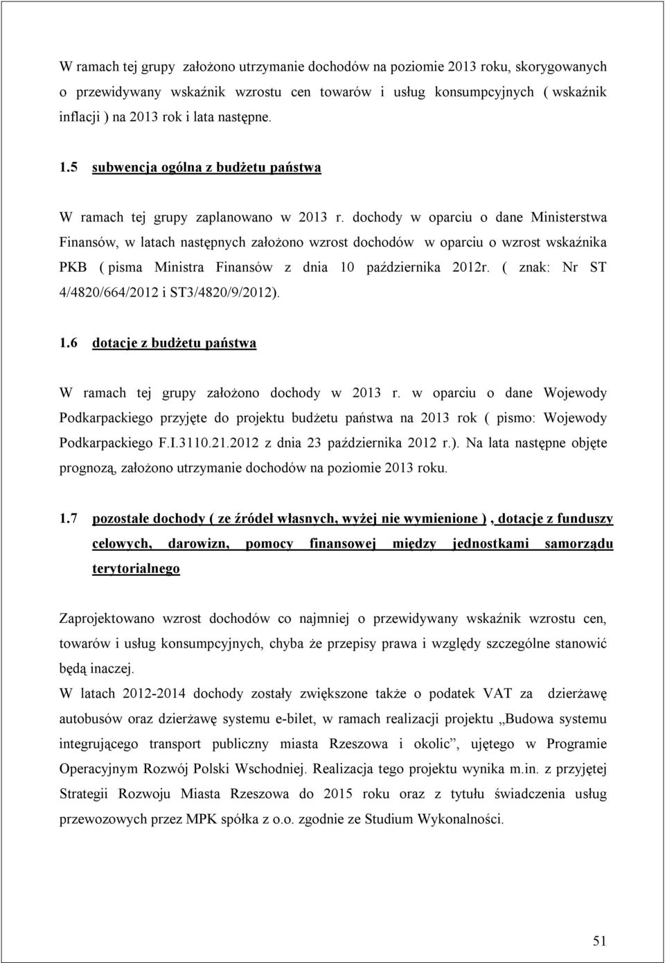 dochody w oparciu o dane Ministerstwa Finansów, w latach następnych założono wzrost dochodów w oparciu o wzrost wskaźnika PKB ( pisma Ministra Finansów z dnia 10 października 2012r.