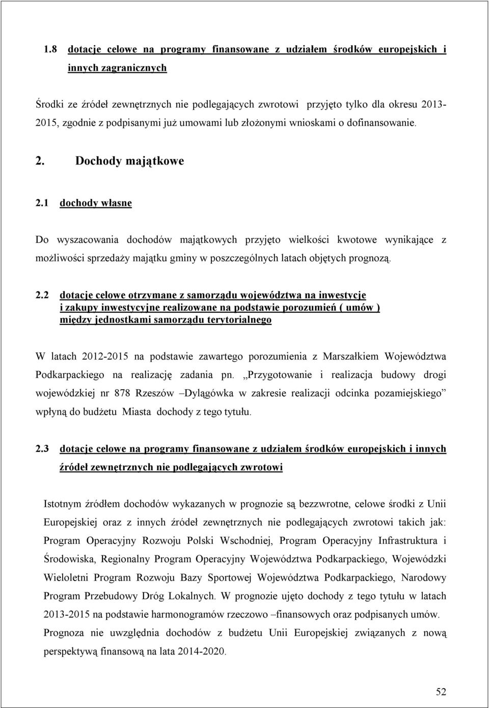 1 dochody własne Do wyszacowania dochodów majątkowych przyjęto wielkości kwotowe wynikające z możliwości sprzedaży majątku gminy w poszczególnych latach objętych prognozą. 2.