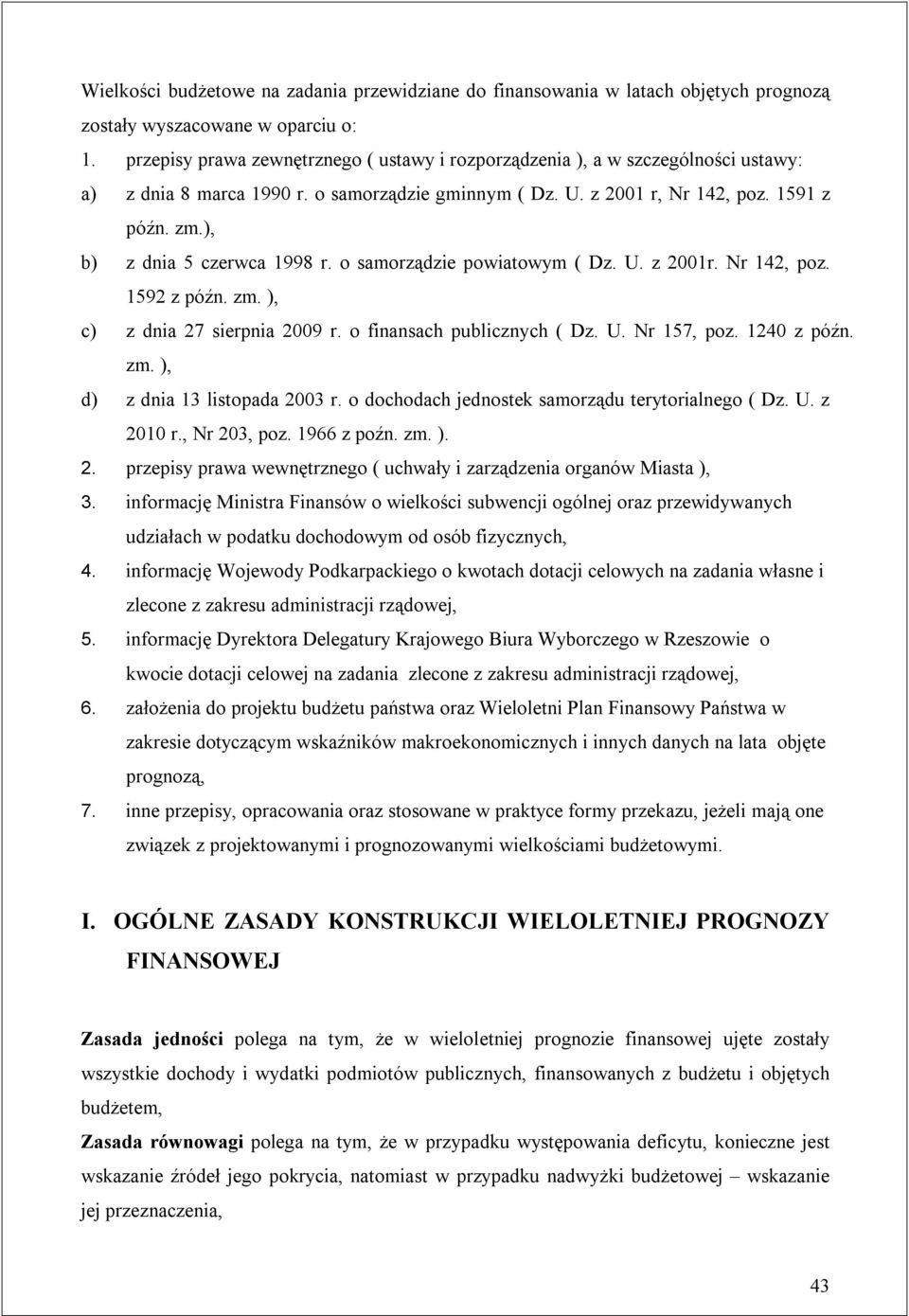 ), b) z dnia 5 czerwca 1998 r. o samorządzie powiatowym ( Dz. U. z 2001r. Nr 142, poz. 1592 z późn. zm. ), c) z dnia 27 sierpnia 2009 r. o finansach publicznych ( Dz. U. Nr 157, poz. 1240 z późn. zm. ), d) z dnia 13 listopada 2003 r.