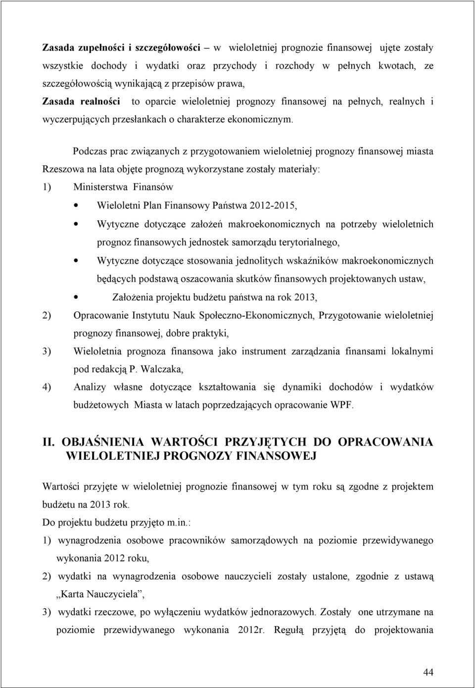 Podczas prac związanych z przygotowaniem wieloletniej prognozy finansowej miasta Rzeszowa na lata objęte prognozą wykorzystane zostały materiały: 1) Ministerstwa Finansów Wieloletni Plan Finansowy