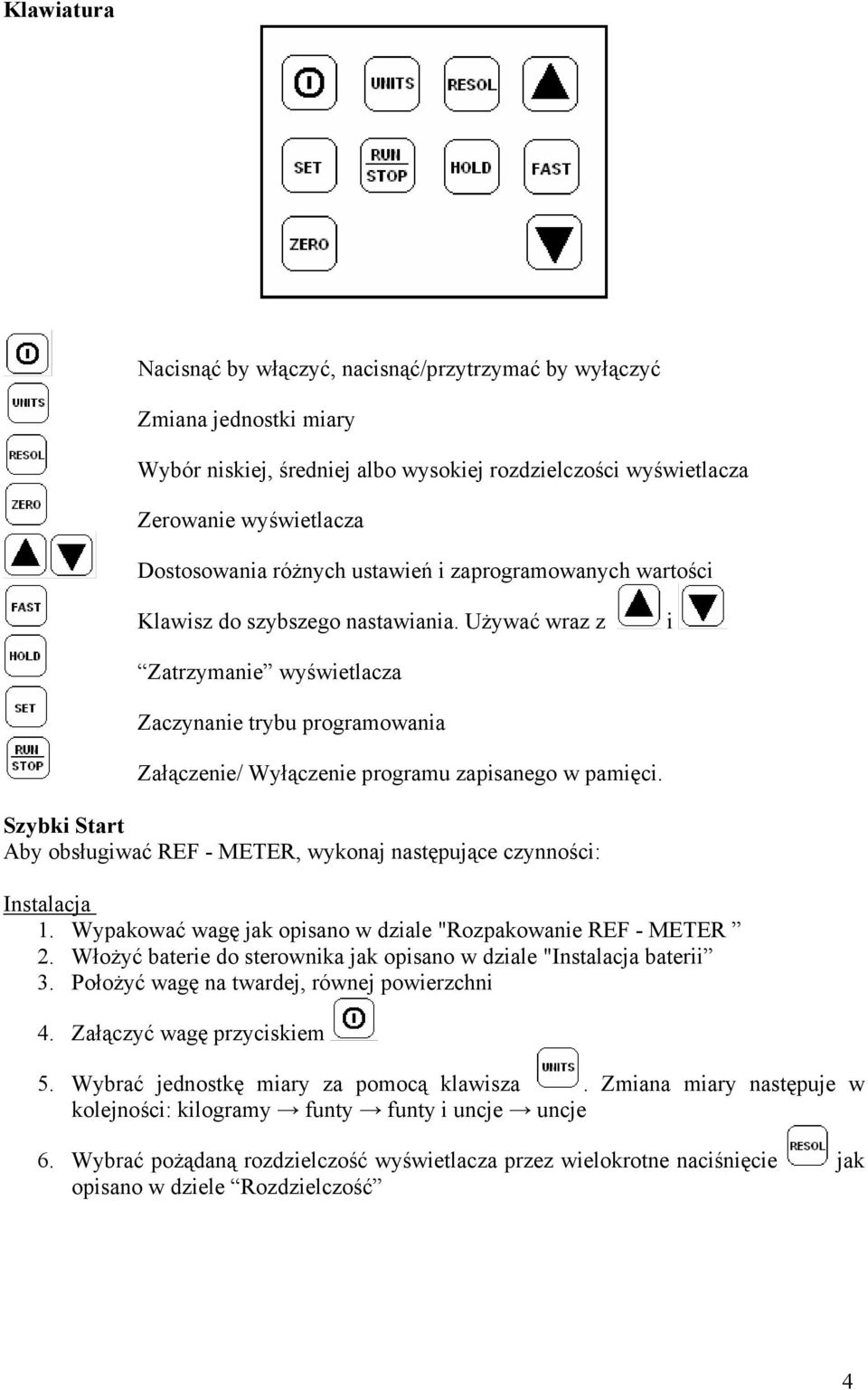 Szybki Start Aby obsługiwać REF - METER, wykonaj następujące czynności: Instalacja 1. Wypakować wagę jak opisano w dziale "Rozpakowanie REF - METER 2.