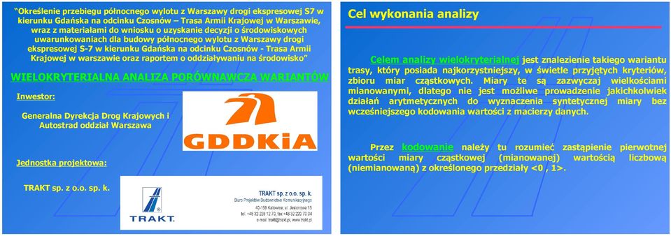 środowisko WIELOKRYTERIALNA ANALIZA PORÓWNAWCZA WARIANTÓW Inwestor: Generalna Dyrekcja Drog Krajowych i Autostrad oddział Warszawa Jednostka projektowa: Cel wykonania analizy Celem analizy