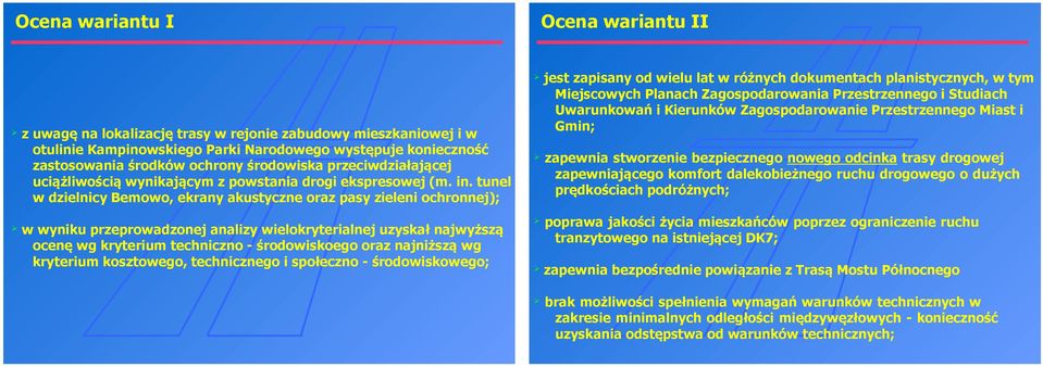 tunel w dzielnicy Bemowo, ekrany akustyczne oraz pasy zieleni ochronnej); w wyniku przeprowadzonej analizy wielokryterialnej uzyskał najwyższą ocenę wg kryterium techniczno - środowiskoego oraz