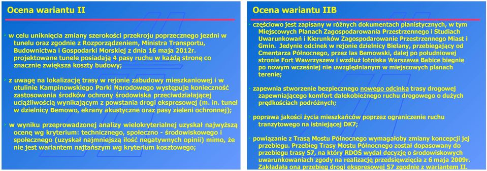 projektowane tunele posiadają 4 pasy ruchu w każdą stronę co znacznie zwiększa koszty budowy; z uwagę na lokalizację trasy w rejonie zabudowy mieszkaniowej i w otulinie Kampinowskiego Parki