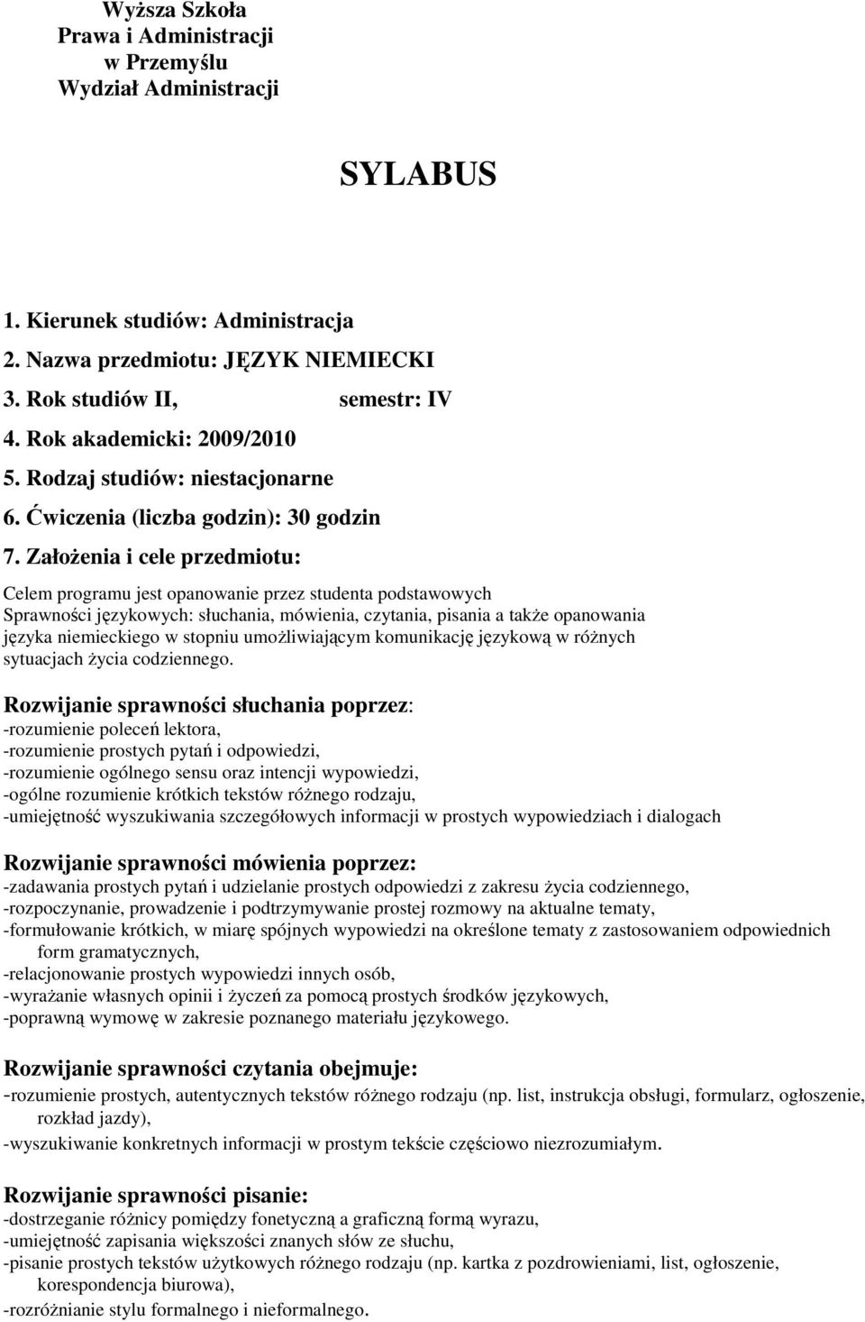 ZałoŜenia i cele przedmiotu: Celem programu jest opanowanie przez studenta podstawowych Sprawności językowych: słuchania, mówienia, czytania, pisania a takŝe opanowania języka niemieckiego w stopniu