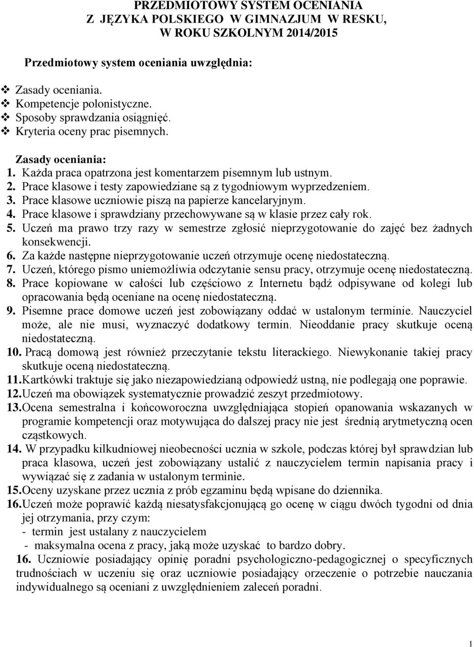 Prace klasowe i testy zapowiedziane są z tygodniowym wyprzedzeniem. 3. Prace klasowe uczniowie piszą na papierze kancelaryjnym. 4. Prace klasowe i sprawdziany przechowywane są w klasie przez cały rok.