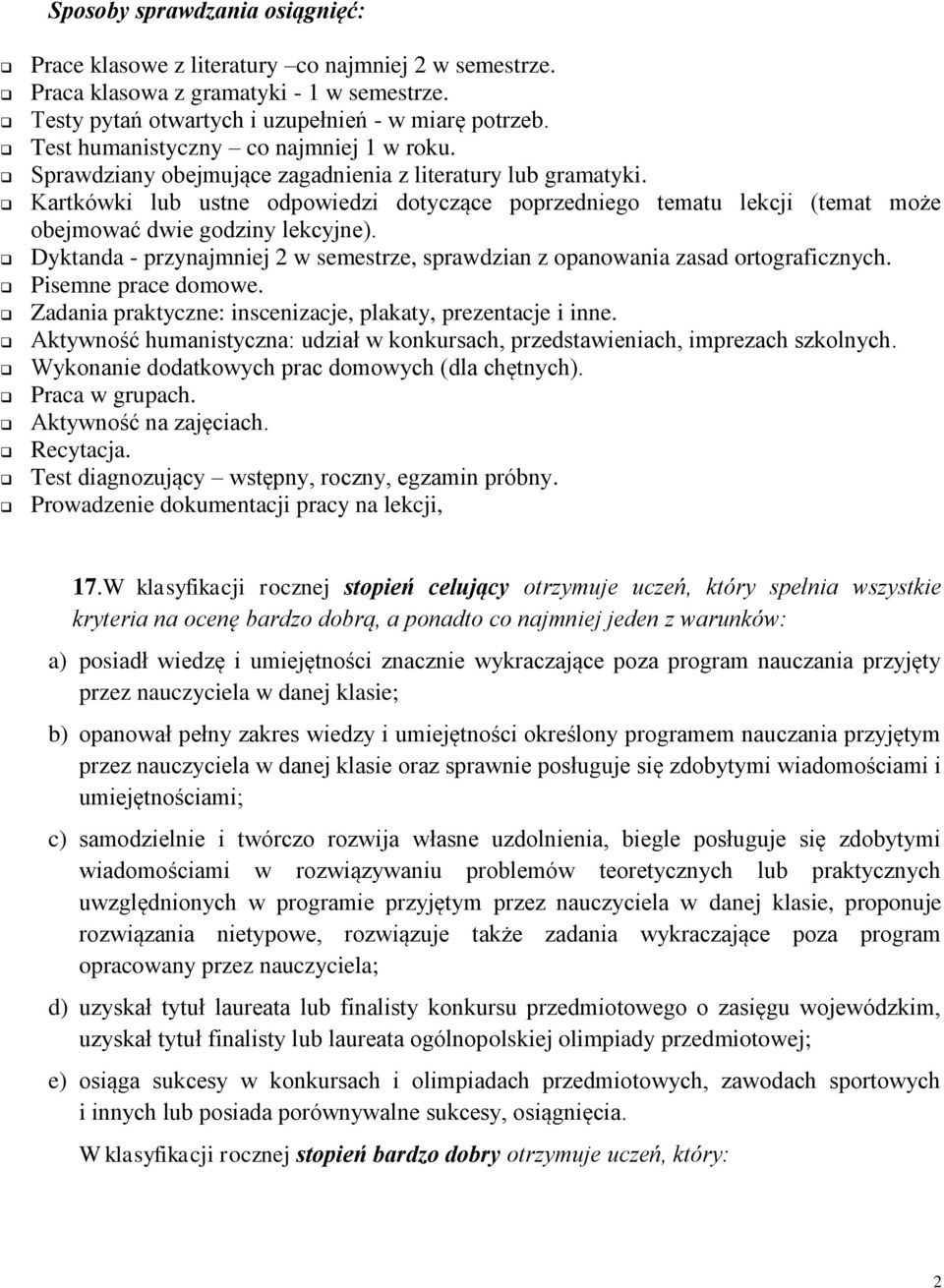 Kartkówki lub ustne odpowiedzi dotyczące poprzedniego tematu lekcji (temat może obejmować dwie godziny lekcyjne). Dyktanda - przynajmniej 2 w semestrze, sprawdzian z opanowania zasad ortograficznych.