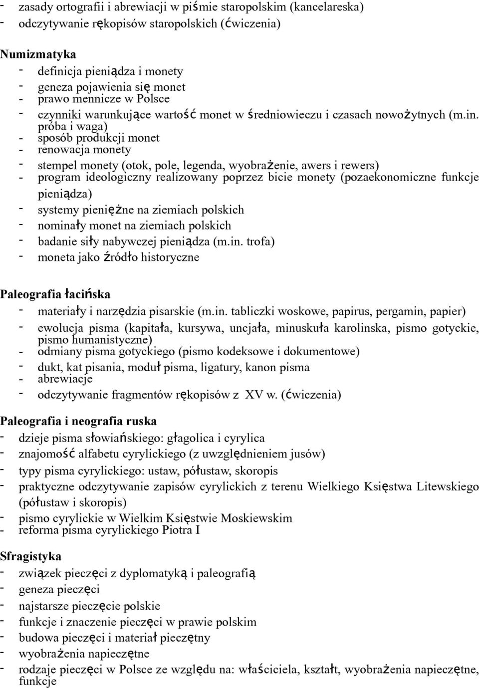 próba i waga) - sposób produkcji monet - renowacja monety - stempel monety (otok, pole, legenda, wyobrażenie, awers i rewers) - program ideologiczny realizowany poprzez bicie monety (pozaekonomiczne
