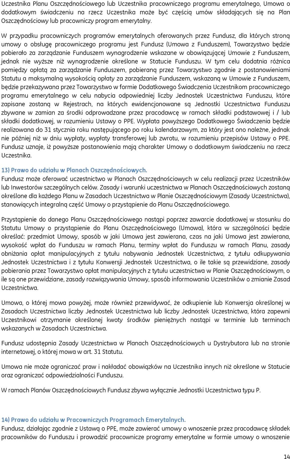 W przypadku pracowniczych programów emerytalnych oferowanych przez Fundusz, dla których stroną umowy o obsługę pracowniczego programu jest Fundusz (Umowa z Funduszem), Towarzystwo będzie pobierało za