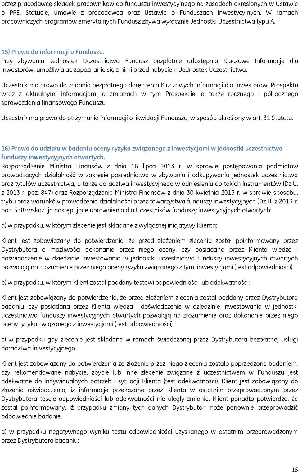 Przy zbywaniu Jednostek Uczestnictwa Fundusz bezpłatnie udostępnia Kluczowe Informacje dla Inwestorów, umożliwiając zapoznanie się z nimi przed nabyciem Jednostek Uczestnictwa.