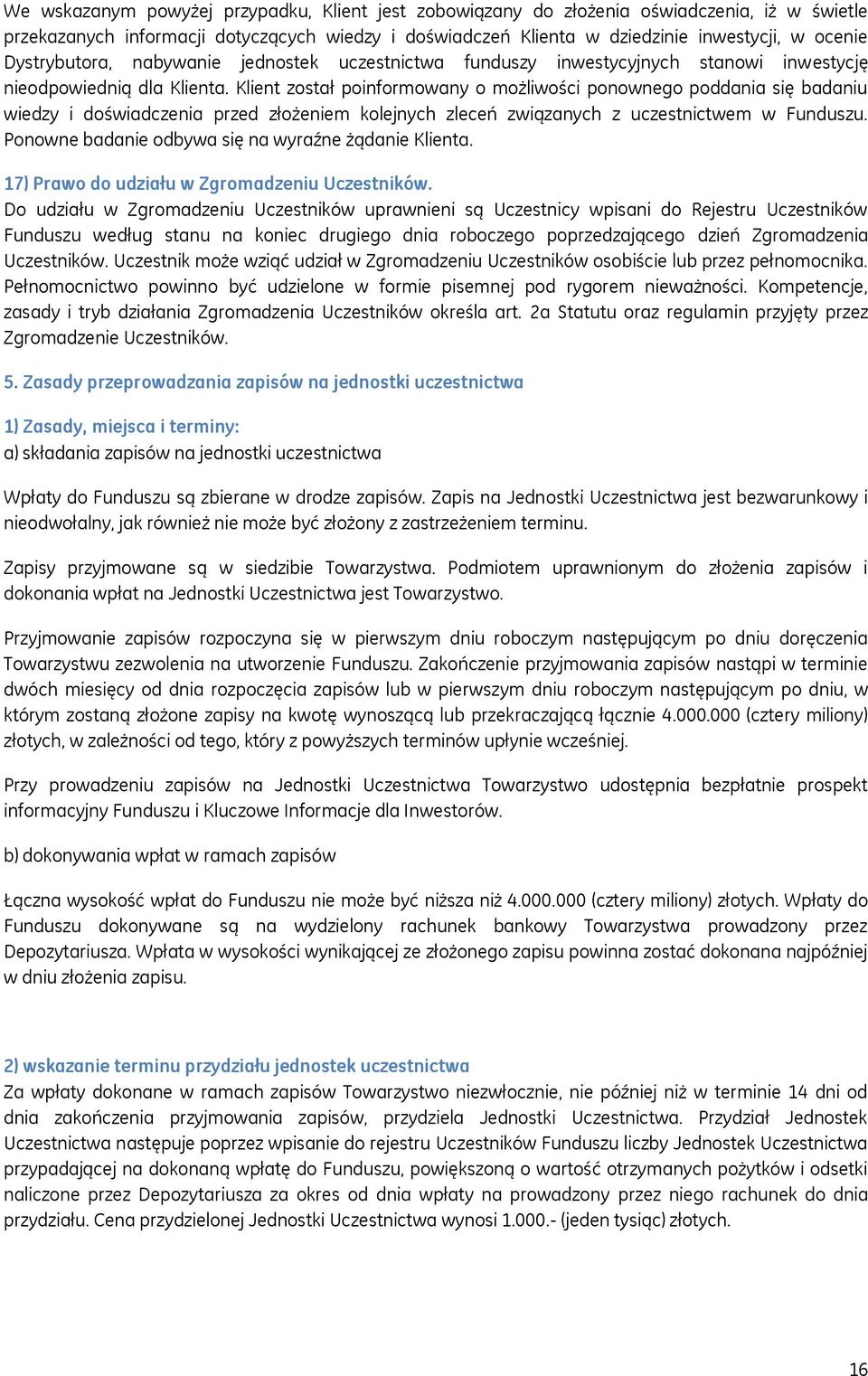 Klient został poinformowany o możliwości ponownego poddania się badaniu wiedzy i doświadczenia przed złożeniem kolejnych zleceń związanych z uczestnictwem w Funduszu.