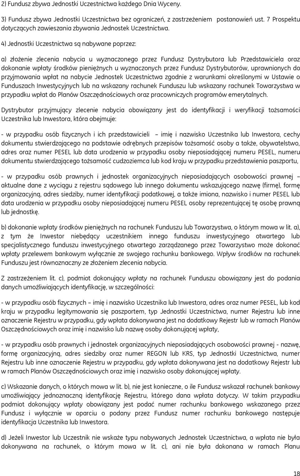 4) Jednostki Uczestnictwa są nabywane poprzez: a) złożenie zlecenia nabycia u wyznaczonego przez Fundusz Dystrybutora lub Przedstawiciela oraz dokonanie wpłaty środków pieniężnych u wyznaczonych
