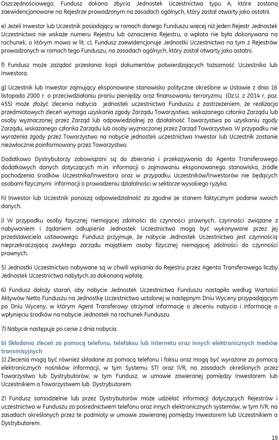 na rachunek, o którym mowa w lit. c), Fundusz zaewidencjonuje Jednostki Uczestnictwa na tym z Rejestrów prowadzonych w ramach tego Funduszu, na zasadach ogólnych, który został otwarty jako ostatni.