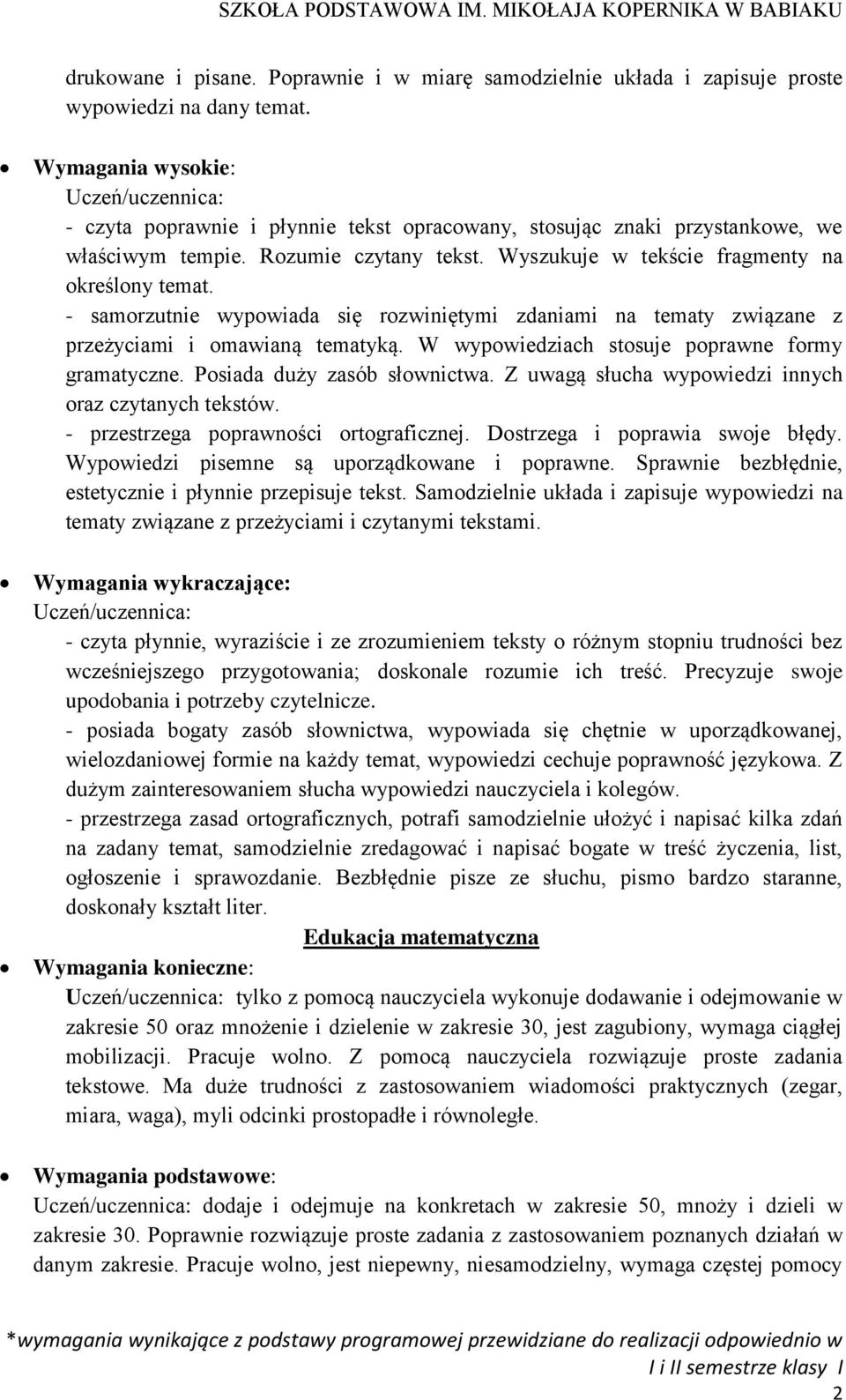 - samorzutnie wypowiada się rozwiniętymi zdaniami na tematy związane z przeżyciami i omawianą tematyką. W wypowiedziach stosuje poprawne formy gramatyczne. Posiada duży zasób słownictwa.