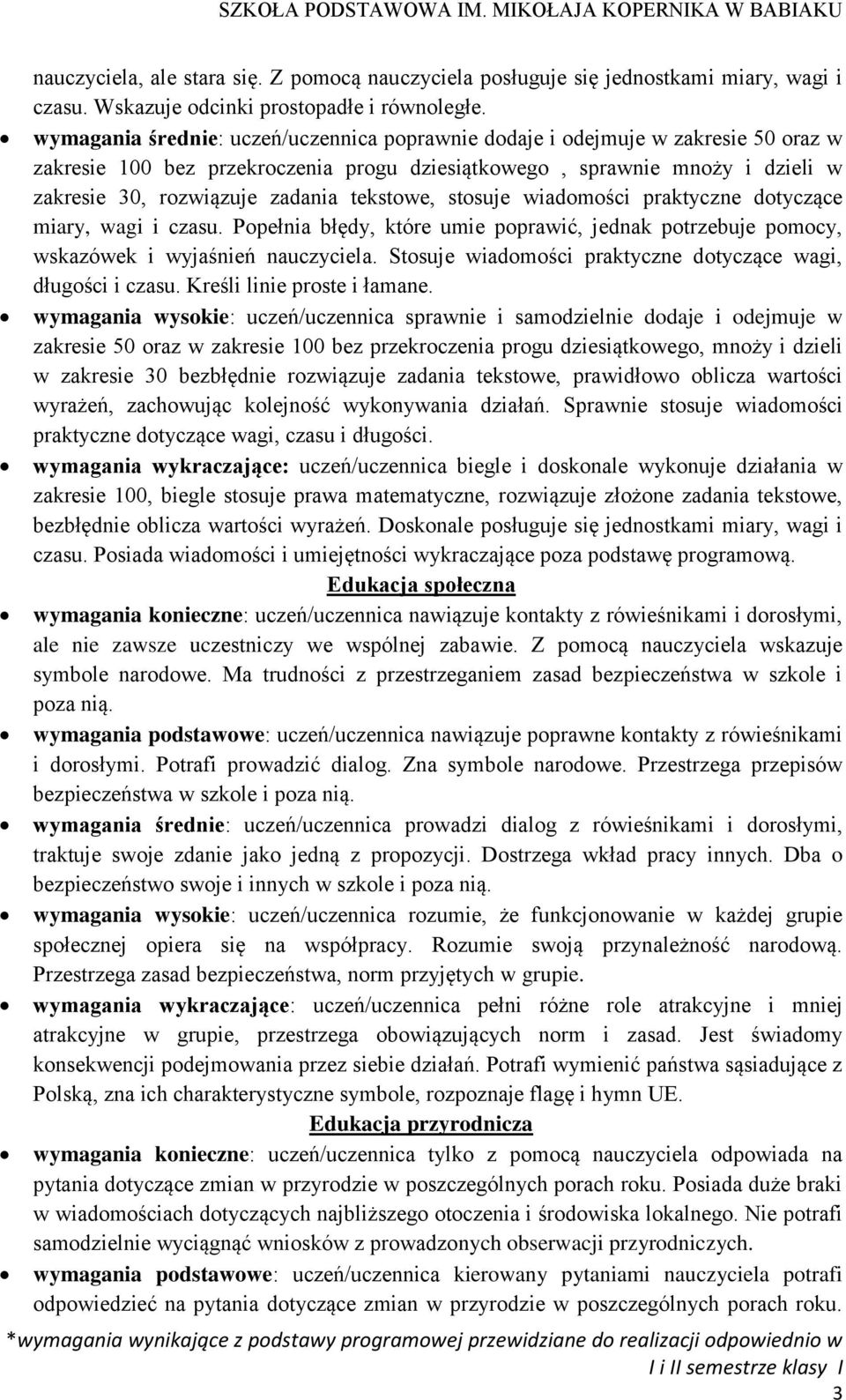 tekstowe, stosuje wiadomości praktyczne dotyczące miary, wagi i czasu. Popełnia błędy, które umie poprawić, jednak potrzebuje pomocy, wskazówek i wyjaśnień nauczyciela.