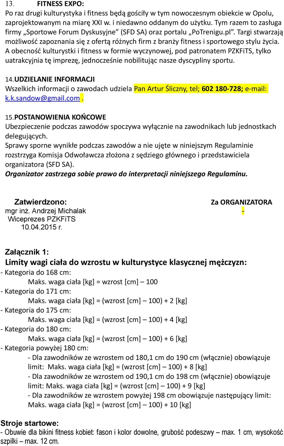 A obecność kulturystki i fitness w formie wyczynowej, pod patronatem PZKFiTS, tylko uatrakcyjnia tę imprezę, jednocześnie nobilitując nasze dyscypliny sportu. 14.