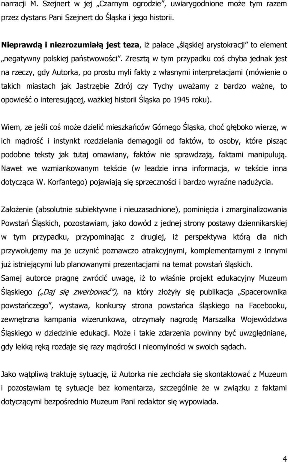 Zresztą w tym przypadku coś chyba jednak jest na rzeczy, gdy Autorka, po prostu myli fakty z własnymi interpretacjami (mówienie o takich miastach jak Jastrzębie Zdrój czy Tychy uważamy z bardzo
