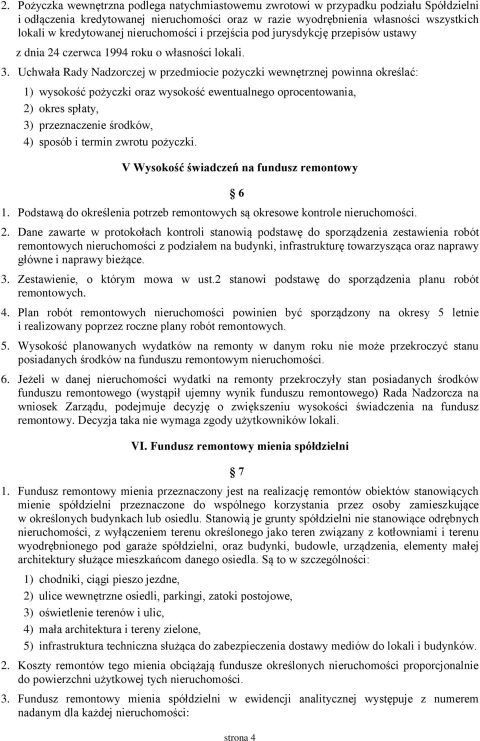 Uchwała Rady Nadzorczej w przedmiocie pożyczki wewnętrznej powinna określać: 1) wysokość pożyczki oraz wysokość ewentualnego oprocentowania, 2) okres spłaty, 3) przeznaczenie środków, 4) sposób i