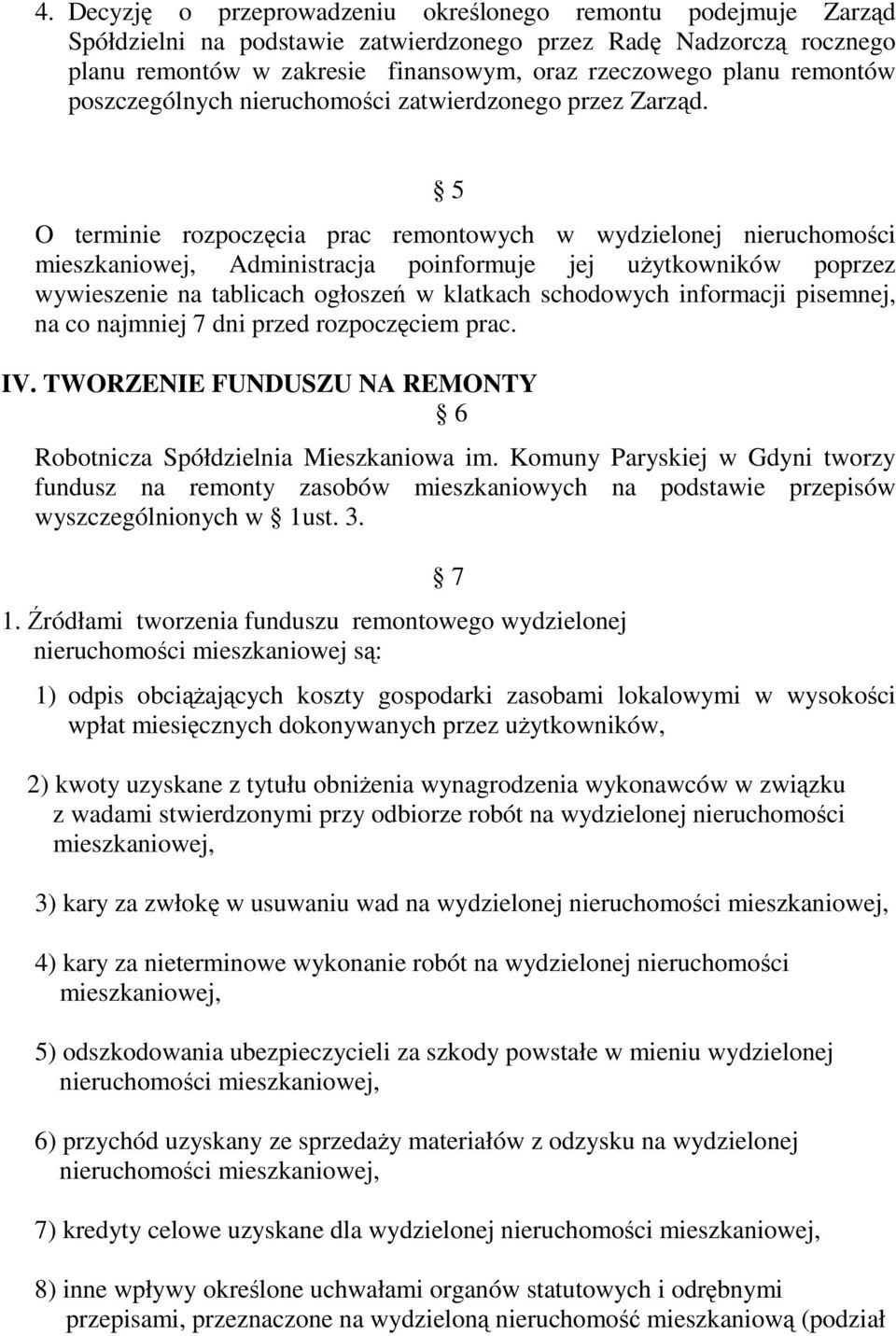 5 O terminie rozpoczęcia prac remontowych w wydzielonej nieruchomości mieszkaniowej, Administracja poinformuje jej użytkowników poprzez wywieszenie na tablicach ogłoszeń w klatkach schodowych